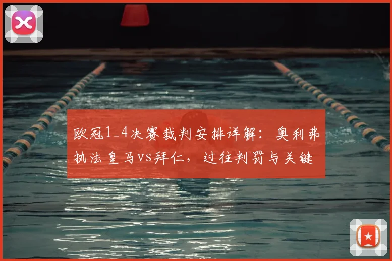 欧冠1_4决赛裁判安排详解:奥利弗执法皇马vs拜仁,过往判罚与关键看点